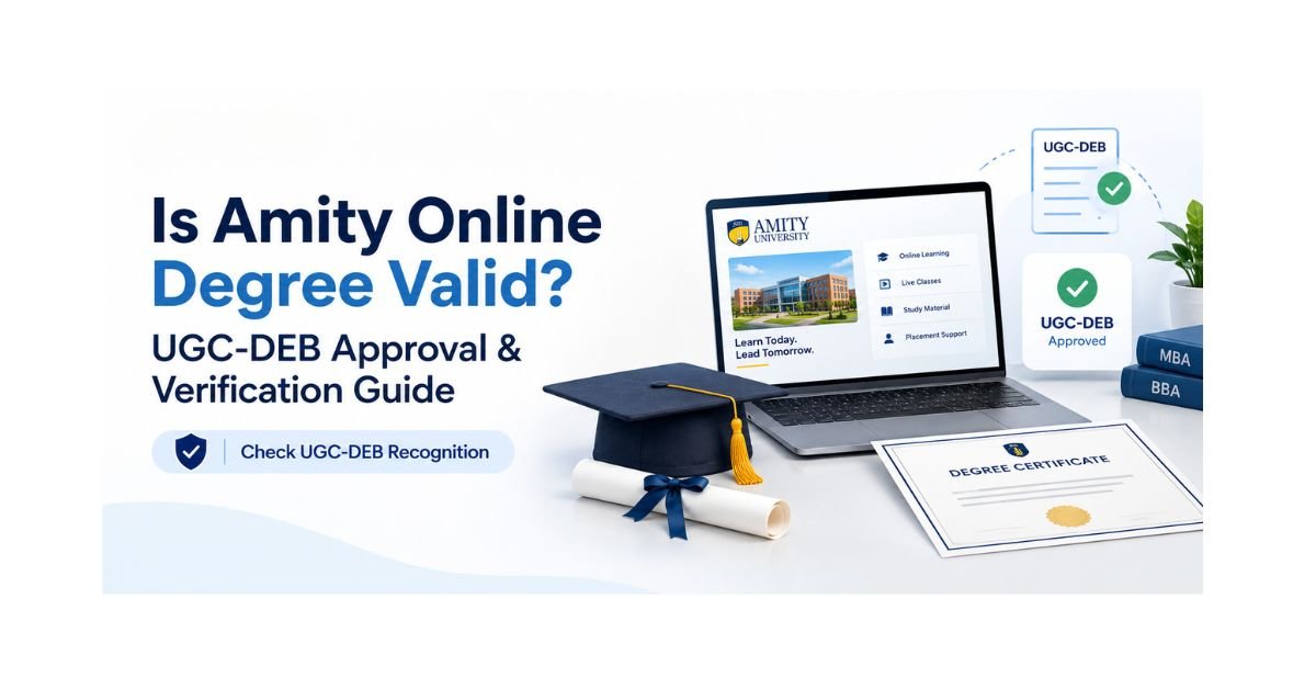 Is Amity Online Degree Valid? UGC-DEB Approval and Verification Guide